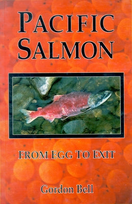 Pacific Salmon: From Egg to Exit by Bell, Gordon