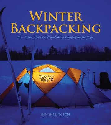 Winter Backpacking: Your Guide to Safe and Warm Winter Camping and Day Trips by Shillington, Ben