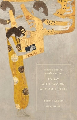To Say with Passion: Why Am I Here? by Arlen, Jesse Siragan