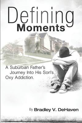 Defining Moments: A Suburban Father's Journey into his Son's Oxy Addiction by Martin, Robin