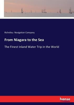 From Niagara to the Sea: The Finest Inland Water Trip in the World by Navigation Company, Richelieu