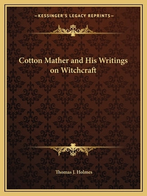 Cotton Mather and His Writings on Witchcraft by Holmes, Thomas J.