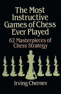 The Most Instructive Games of Chess Ever Played by Chernev, Irving