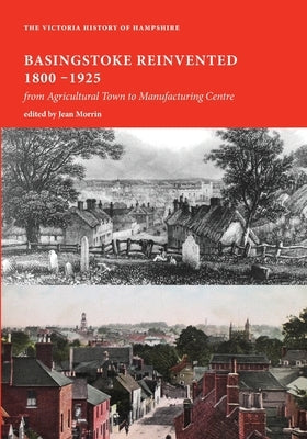 Basingstoke Reinvented: from Agricultural Town to Manufacturing Centre by Morrin, Jean