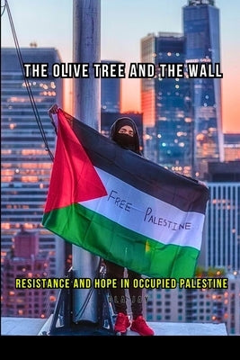 Palestine: The Olive Tree And The Wall by Jay, Ola