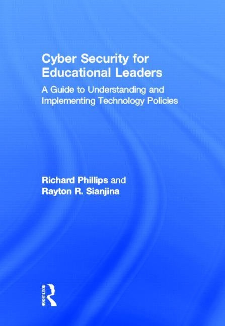 Cyber Security for Educational Leaders: A Guide to Understanding and Implementing Technology Policies by Phillips, Richard
