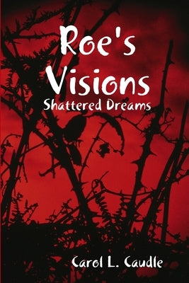 Roe's Visions: Shattered Dreams by Caudle, Carol L.