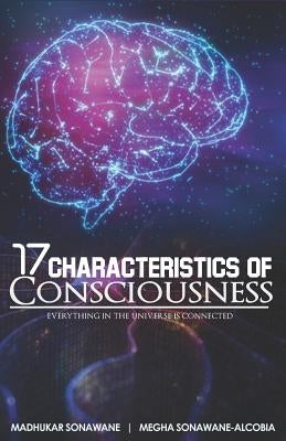 17 Characteristics of Consciousness: Everything in the Universe Is Connected by Sonawane, Madhukar