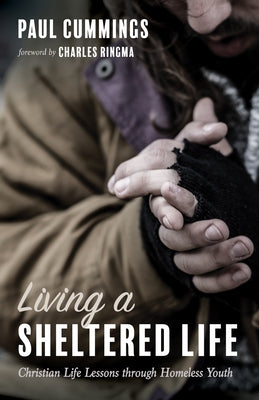 Living a Sheltered Life: Christian Life Lessons Through Homeless Youth by Cummings, Paul
