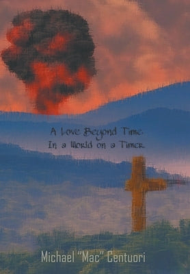 A Love Beyond Time, in a World on a Timer by Centuori, Michael ''Mac''