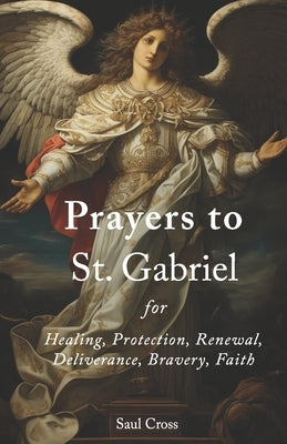 Prayers to St. Gabriel for Healing, Protection, Renewal, Deliverance, Bravery, Faith by Cross, Saul