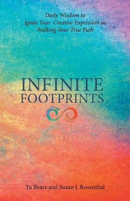 Infinite Footprints: Daily Wisdom to Ignite Your Creative Expression in Walking Your True Path by Bears, Tu
