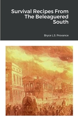 Survival Recipes From The Beleaguered South by Provance, Bryce
