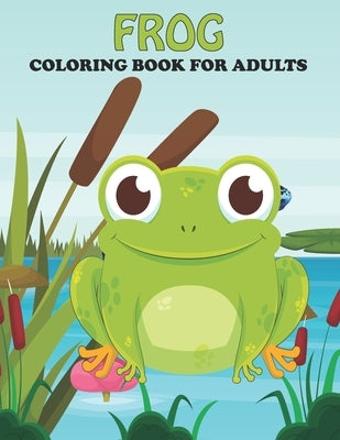 Frog Coloring Book For Adults: An Frog Coloring Book with Fun Easy, Amusement, Stress Relieving & much more For Adults, Men, Girls, Boys & Teens by Press, Creative