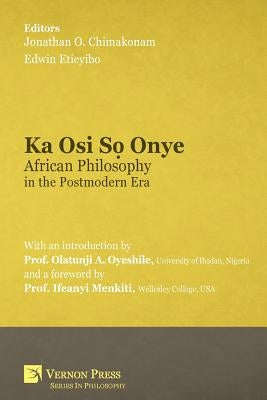 Ka Osi Sọ Onye: African Philosophy in the Postmodern Era by Chimakonam, Jonathan O.