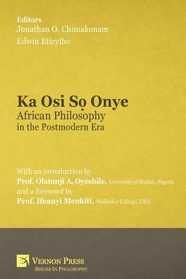 Ka Osi S&#7885; Onye: African Philosophy in the Postmodern Era by Chimakonam, Jonathan O.