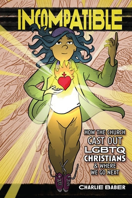 Incompatible: How the Church Cast Out LGBTQ Christians and Where We Go Next by Baber, Charlie
