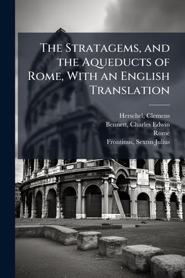 The Stratagems, and the Aqueducts of Rome, With an English Translation by Herschel, Clemens