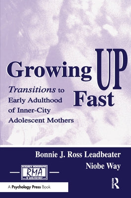 Growing Up Fast: Transitions to Early Adulthood of Inner-City Adolescent Mothers by Leadbeater, Bonnie J. Ross