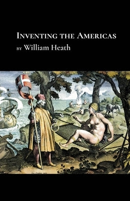 Inventing the Americas by Heath, William