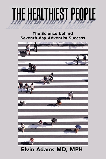 The Healthiest People: The Science Behind Seventh-Day Adventist Success by Adams Mph, Elvin