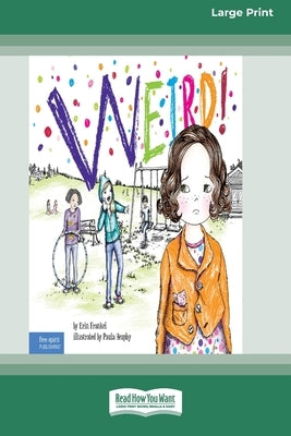 Weird!: A Story About Dealing with Bullying in Schools [Standard Large Print] by Frankel, Erin