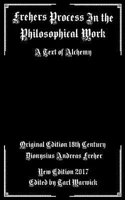 Frehers Process in the Philosophical Work: A Text of Alchemy by Warwick, Tarl