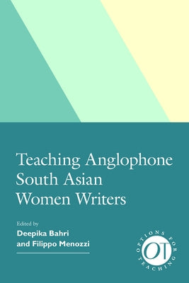 Teaching Anglophone South Asian Women Writers by Bahri, Deepika