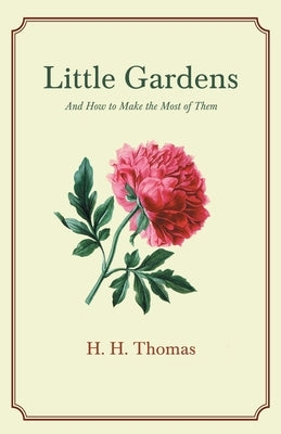 Little Gardens; And How to Make the Most of Them by Thomas, H. H.
