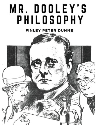 Mr. Dooley's Philosophy by Finley Peter Dunne