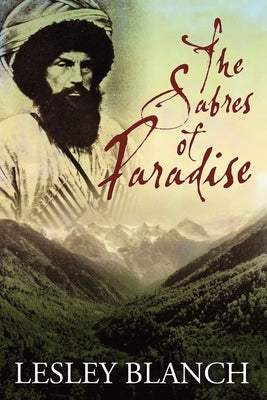 The Sabres of Paradise: Conquest and Vengeance in the Caucasus by Blanch, Lesley