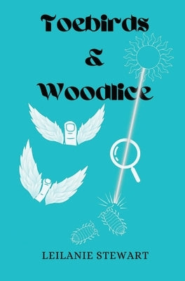 Toebirds & Woodlice by Stewart, Leilanie