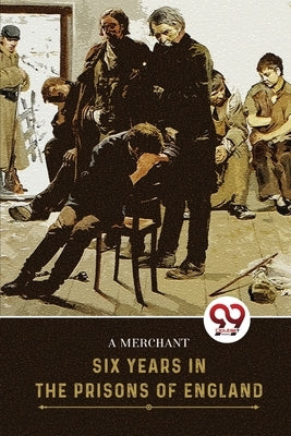 Six Years In The Prisons Of England by Henderson, Frank