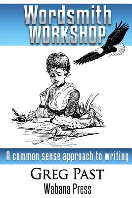 Wordsmith Workshop: A common sense approach to writing and publishing a novel by Past, Greg