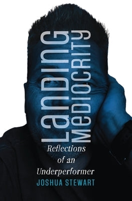 Landing Mediocrity: Reflections of an Underperformer by Stewart, Joshua