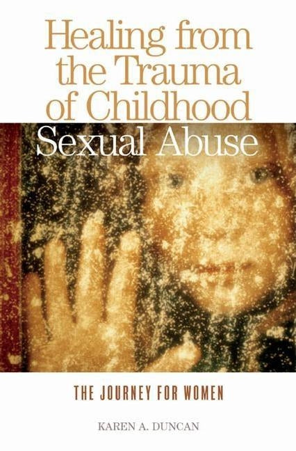 Healing from the Trauma of Childhood Sexual Abuse: The Journey for Women by Duncan, Karen A.