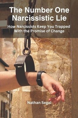 The Number One Narcissistic Lie: How Narcissists Keep You Trapped With the Promise of Change by Segal, Nathan
