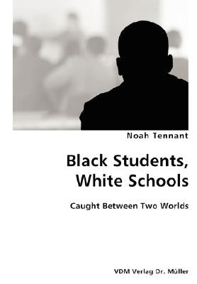 Black Students, White Schools- Caught Between Two Worlds by Tennant, Noah