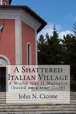 A Shattered Italian Village (BW): A World War II Massacre by Cicone, John N.