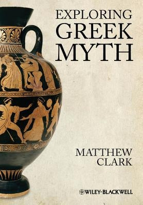 Exploring Greek Myth by Clark, Matthew