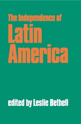 The Independence of Latin America by Bethell, Leslie