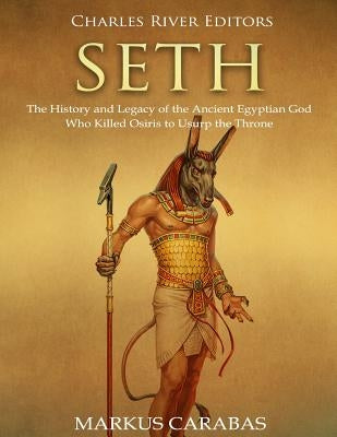 Seth: The History and Legacy of the Ancient Egyptian God Who Killed Osiris to Usurp the Throne by Carabas, Markus