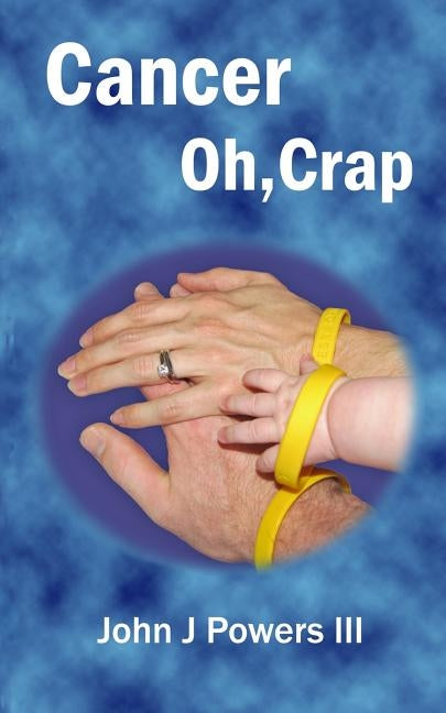 Cancer. Oh, Crap. by Powers, John J., III