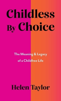 Childless by Choice: The Meaning & Legacy of a Childfree Life by Taylor, Helen