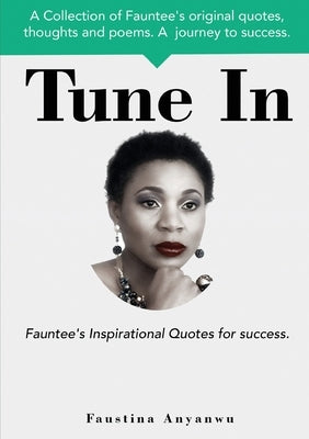 Tune In: Fauntee's Inspirational Quotes For Success. by Anyanwu, Faustina
