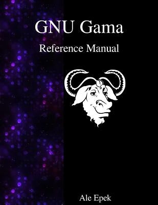 GNU Gama Reference Manual: Adjustment of geodetic networks by Epek, Ale
