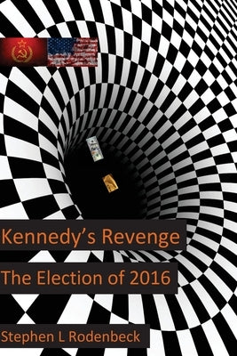 Kennedy's Revenge: The Election of 2016 by Rodenbeck, Stephen