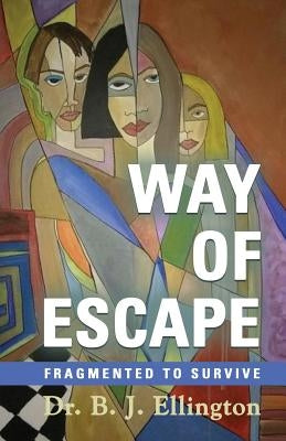 Way of Escape: Fragmented to Survive by Ellington, B. J.