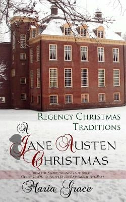 A Jane Austen Christmas: Regency Christmas Traditions by Grace, Maria