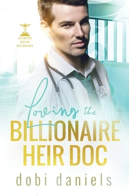 Loving the Billionaire Heir Doc: A sweet enemies-to-lovers doctor billionaire romance by Daniels, Dobi